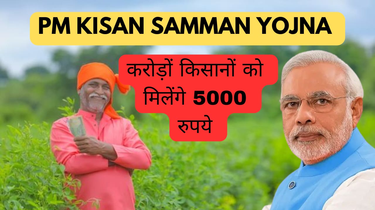 PM Kisan Samman Nidhi Yojna: करोड़ों किसानों को मिलेंगे 5000 रुपये